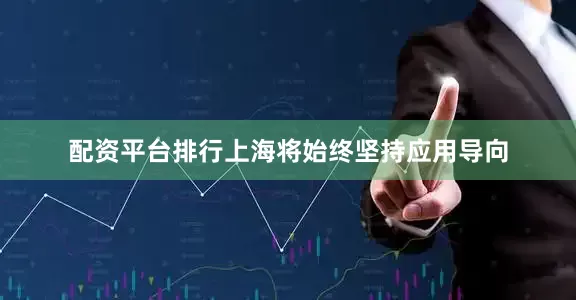 配资平台排行上海将始终坚持应用导向