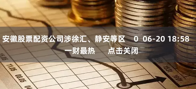 安徽股票配资公司涉徐汇、静安等区    0  06-20 18:58     一财最热      点击关闭