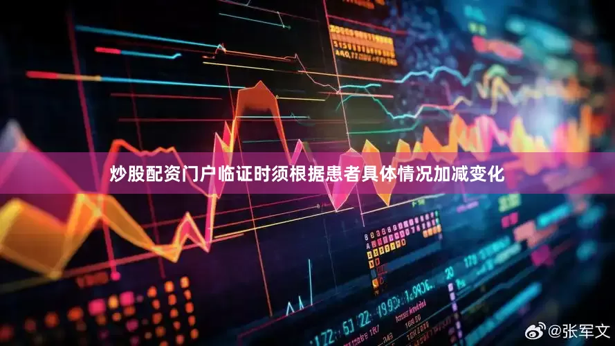 炒股配资门户临证时须根据患者具体情况加减变化