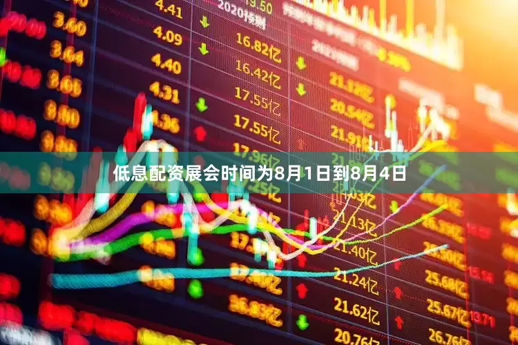低息配资展会时间为8月1日到8月4日