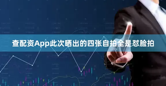 查配资App此次晒出的四张自拍全是怼脸拍