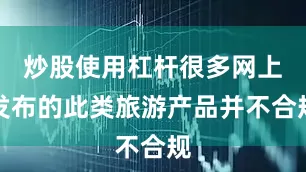 炒股使用杠杆很多网上发布的此类旅游产品并不合规